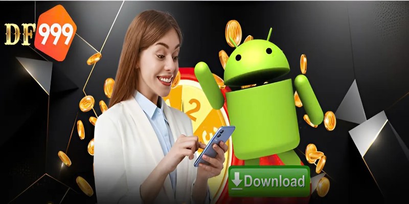 Cách tải app DF999 về điện thoại sử dụng hệ điều hành Android